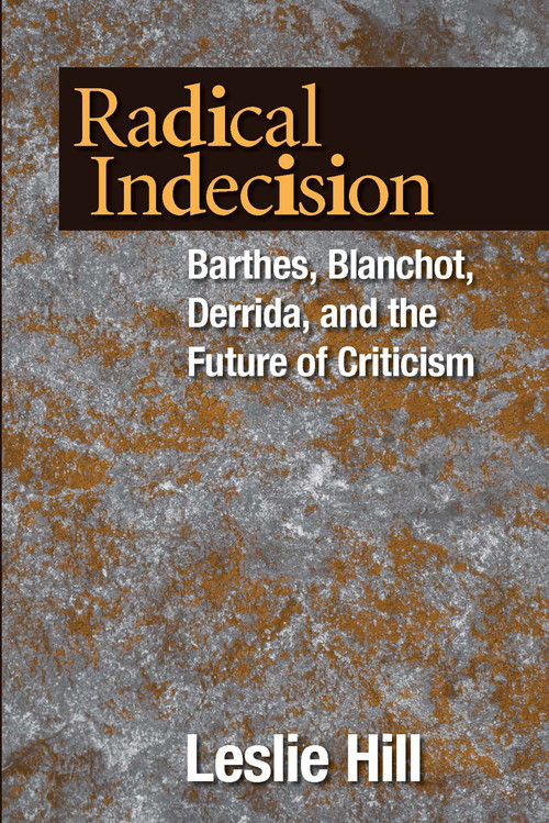 Radical Indecision (Barthes, Blanchot, Derrida, and the Future of Criticism) by Leslie Hill, 9780268031077