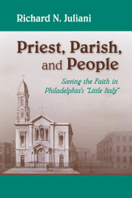 Priest, Parish, and People (Saving the Faith in Philadelphia's "Little Italy") by Richard N. Juliani, 9780268032654