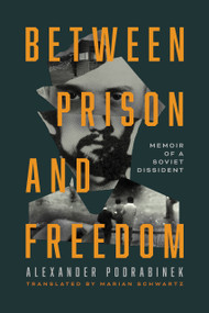 Between Prison and Freedom (Memoir of a Soviet Dissident) by Alexander Podrabinek, Marian Schwartz, David Satter, 9780268209650