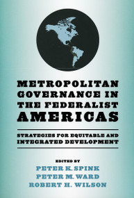 Metropolitan Governance in the Federalist Americas (Strategies for Equitable and Integrated Development) by Peter K. Spink, Peter M. Ward, Robert H. Wilson, 9780268041410