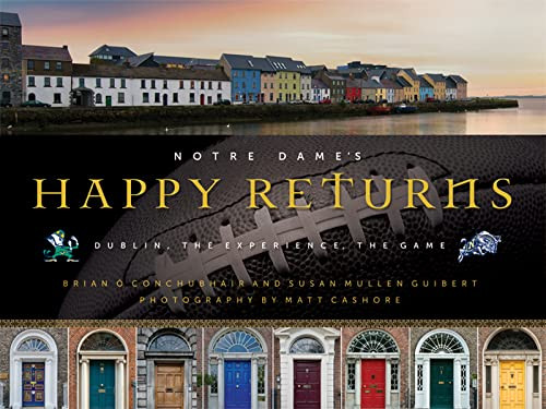 Notre Dame's Happy Returns (Dublin, the Experience, the Game) by Brian Ó Conchubhair, Susan Mullen Guibert, Matt Cashore, 9780268023089