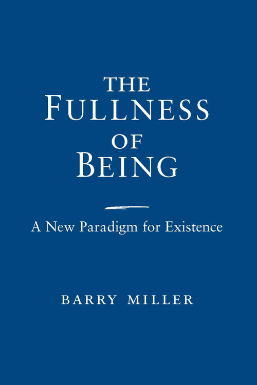 The Fullness of Being (A New Paradigm for Existence) by Barry Miller, 9780268035273