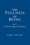The Fullness of Being (A New Paradigm for Existence) by Barry Miller, 9780268035273