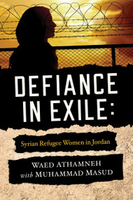 Defiance in Exile (Syrian Refugee Women in Jordan) by Waed Athamneh, Muhammad Masud, Ebrahim Moosa, 9780268201173