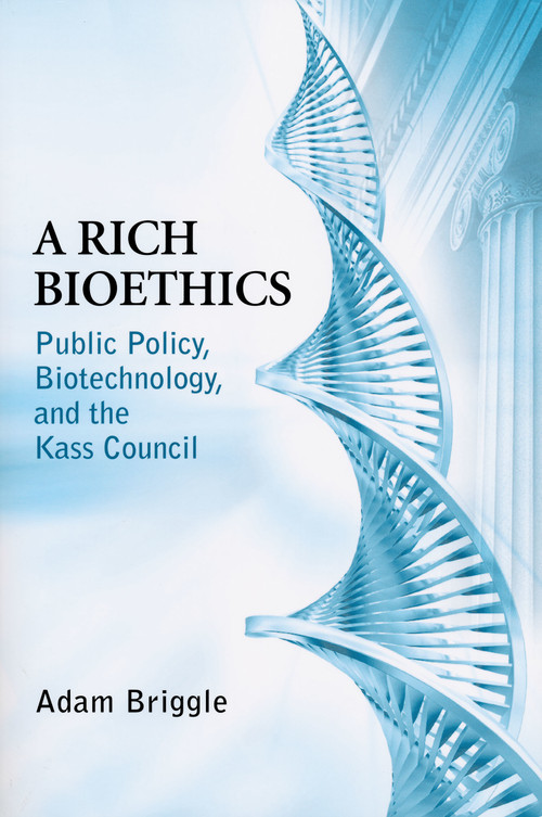 A Rich Bioethics (Public Policy, Biotechnology, and the Kass Council) by Adam Briggle, 9780268022211