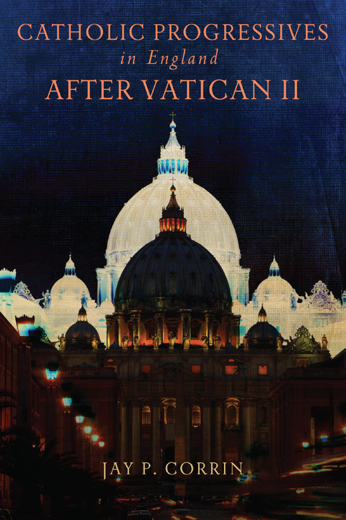 Catholic Progressives in England after Vatican II by Jay P. Corrin, 9780268023102
