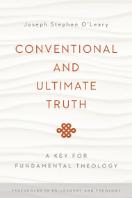 Conventional and Ultimate Truth (A Key for Fundamental Theology) by Joseph Stephen O'Leary, 9780268037406