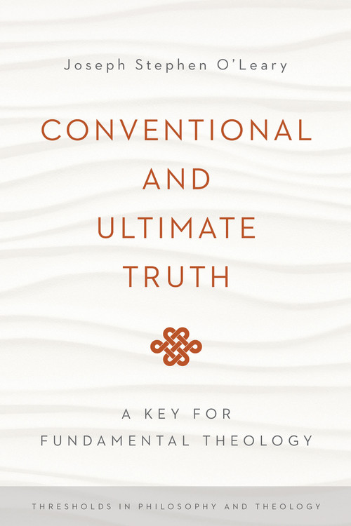 Conventional and Ultimate Truth (A Key for Fundamental Theology) by Joseph Stephen O'Leary, 9780268037406