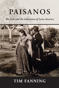 Paisanos (The Irish and the Liberation of Latin America) by Tim Fanning, 9780268104894