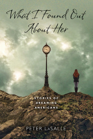 What I Found Out About Her (Stories of Dreaming Americans) by Peter LaSalle, 9780268033927