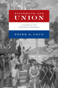 Statehood and Union (A History of the Northwest Ordinance) by Peter S. Onuf, 9780268105464