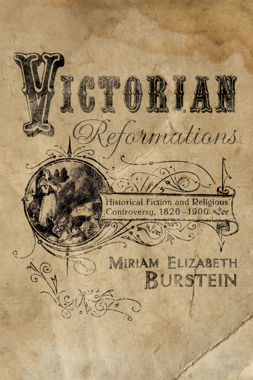 Victorian Reformations (Historical Fiction and Religious Controversy, 1820-1904) by Miriam Elizabeth Burstein, 9780268022389