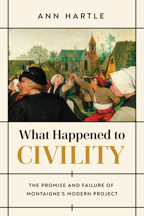 What Happened to Civility (The Promise and Failure of Montaigne's Modern Project) by Ann Hartle, 9780268202330