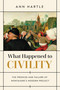 What Happened to Civility (The Promise and Failure of Montaigne's Modern Project) by Ann Hartle, 9780268202330