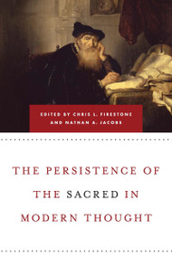 Persistence of the Sacred in Modern Thought by Chris L. Firestone, Nathan A. Jacobs, 9780268029067