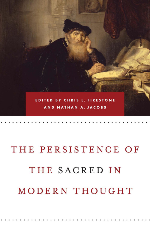 Persistence of the Sacred in Modern Thought by Chris L. Firestone, Nathan A. Jacobs, 9780268029067