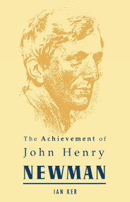 Achievement of John Henry Newman by Ian Ker, 9780268006310