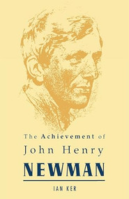 Achievement of John Henry Newman by Ian Ker, 9780268006310