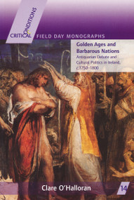 Golden Ages and Barbarous Nations (Antiquarian Debate and Cultural Politics in Ireland, c.1750-1800) by Clare O'Halloran, 9780268037215
