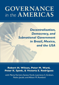 Governance in the Americas (Decentralization, Democracy, and Subnational Government in Brazil, Mexico, and the USA) by Robert H. Wilson, Peter M. Ward, Peter K. Spink, Victoria E. Rodriguez, 9780268044114