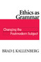 Ethics as Grammar (Changing the Postmodern Subject) by Brad J. Kallenberg, 9780268159689