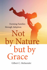 Not by Nature but by Grace (Forming Families through Adoption) by Gilbert C. Meilaender, 9780268100681
