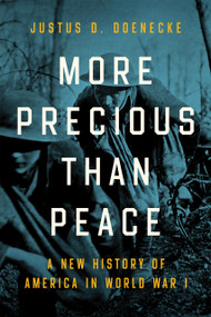 More Precious than Peace (A New History of America in World War I) by Justus D. Doenecke, 9780268201852