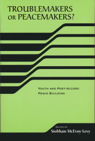 Troublemakers or Peacemakers? (Youth and Post-Accord Peace Building) by Siobhan McEvoy-Levy, 9780268034948