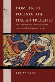 Homoerotic Poets of the Italian Trecento (The Complete Poems of Meo dei Tolomei, Cecco Nuccoli, and Marino Ceccoli) by Fabian Alfie, 9780268210595