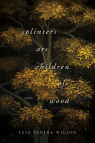 Splinters Are Children of Wood by Leia Penina Wilson, 9780268106188
