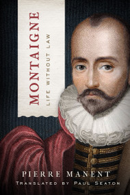 Montaigne (Life without Law) by Pierre Manent, Paul Seaton, 9780268107826