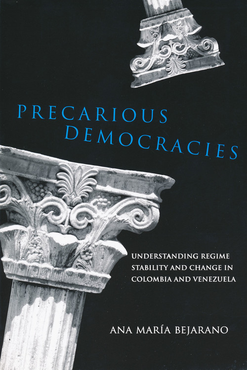 Precarious Democracies (Understanding Regime Stability and Change in Colombia and Venezuela) by Ana Maria Bejarano, 9780268022266