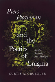 Piers Plowman and the Poetics of Enigma (Riddles, Rhetoric, and Theology) by Curtis A. Gruenler, 9780268101626