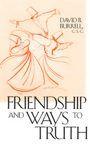 Friendship and Ways to Truth by David B. Burrell C.S.C., 9780268028602