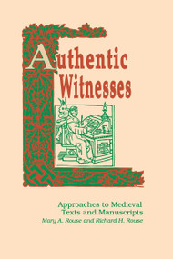 Authentic Witnesses (Approaches To Medieval Texts and Manuscripts) by Mary A. Rouse, Richard H. Rouse, 9780268006235