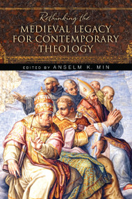 Rethinking the Medieval Legacy for Contemporary Theology by Anselm K. Min, 9780268035341
