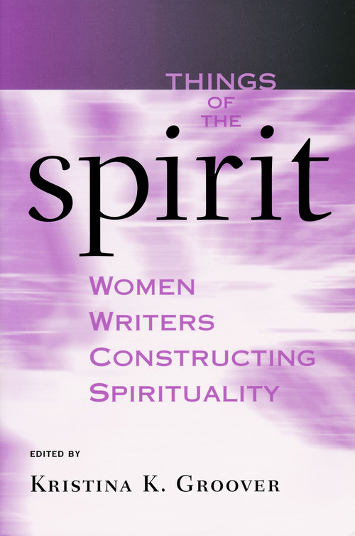 Things of the Spirit (Women Writers Constructing Spirituality) by Kristina K. Groover, 9780268029623