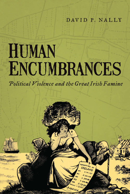 Human Encumbrances (Political Violence and the Great Irish Famine) by David P. Nally, 9780268036089