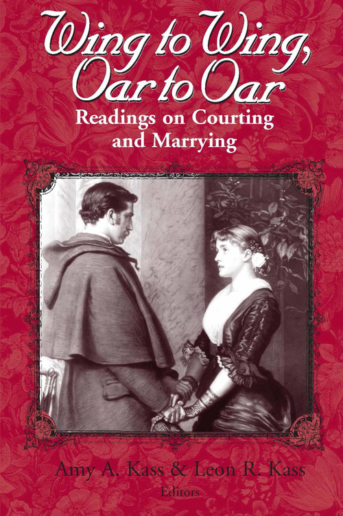 Wing to Wing, Oar to Oar (Readings on Courting and Marrying) by Amy A. Kass, Leon R. Kass, 9780268019600