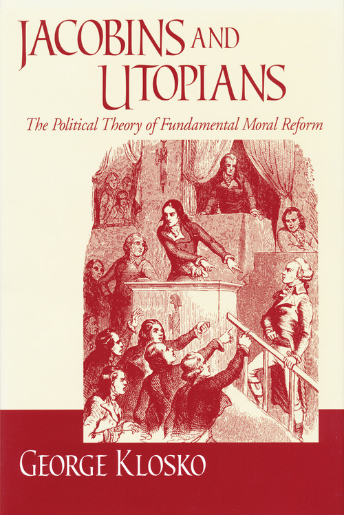 Jacobins and Utopians (The Political Theory of Fundamental Moral Reform) by George Klosko, 9780268032586