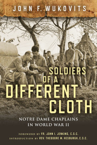 Soldiers of a Different Cloth (Notre Dame Chaplains in World War II) by John F. Wukovits, 9780268103934