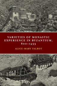 Varieties of Monastic Experience in Byzantium, 800-1453 by Alice-Mary Talbot, 9780268105624
