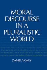 Moral Discourse in a Pluralistic World by Daniel Vokey, 9780268159986