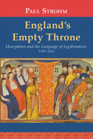England's Empty Throne (Usurpation and the Language of Legitimation, 1399-1422) by Paul Strohm, 9780268041212