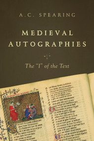Medieval Autographies (The "I" of the Text) by A. C. Spearing, 9780268017828