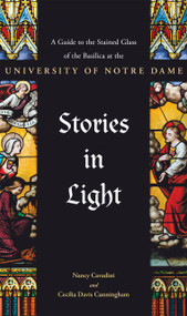Stories in Light (A Guide to the Stained Glass of the Basilica at the University of Notre Dame) by Cecilia Davis Cunningham, Nancy Cavadini, 9780268107420