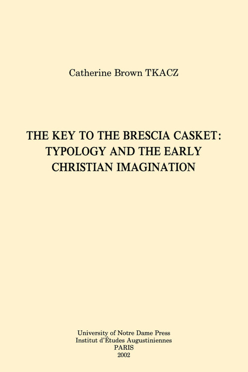 The Key to the Brescia Casket (Typology and the Early Christian Imagination) by Catherine Brown Tkacz, 9780268012311