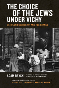 Choice of the Jews under Vichy, The (Between Submission and Resistance) by Adam Rayski, Will Sayers, 9780268040611