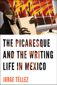 The Picaresque and the Writing Life in Mexico by Jorge Téllez, 9780268200176