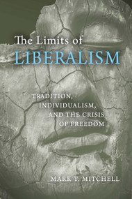 The Limits of Liberalism (Tradition, Individualism, and the Crisis of Freedom) by Mark T. Mitchell, 9780268104306